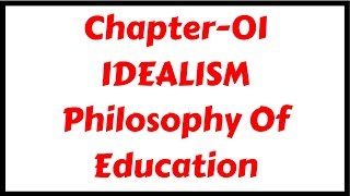 Idealism Philosophy of EducationChapter01 for DSSSBKVSCTETTETs [upl. by Blumenthal]