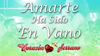 Corazón Serrano  Amarte Ha Sido En Vano Primicia [upl. by Ahsieni52]