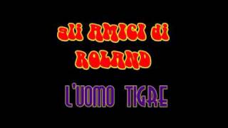 amici di roland LUOMO TIGRE [upl. by Silvio]