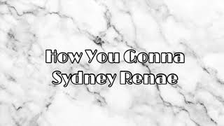 How You Gonna Sydney Renae LYRICS [upl. by Eelytsirk]