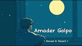 Amader Golpo  Slowed amp Reverb [upl. by Nennerb]