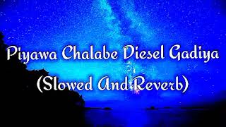 Piyawa Chalabe Diesel Gadiya Slowed And Reverb [upl. by Karole878]