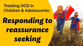 Treating OCD in Children amp Adolescents Responding to reassurance seeking [upl. by Nnylav]