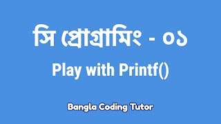 সি প্রোগ্রামিং ০১ Play with Printf কিভাবে শুরু করব সি প্রোগামিং C Programming Bangla Tutorial [upl. by Hadeis]