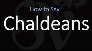 How to Pronounce Chaldeans CORRECTLY [upl. by Aciret]