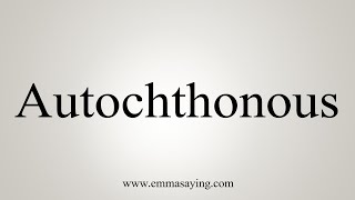 How To Say Autochthonous [upl. by Karita]