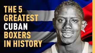 The 5 Greatest Cuban Boxers In History [upl. by Suirred]