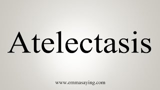 How To Say Atelectasis [upl. by Reyna]