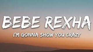 Bebe Rexha  Im Gonna Show You Crazy Lyrics [upl. by Ringo]