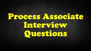 Process Associate Interview Questions [upl. by Mella]