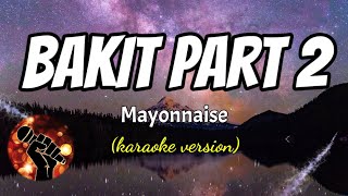 BAKIT PART 2  MAYONNAISE karaoke version [upl. by Nnadroj]