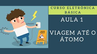 ELETRÔNICA PARA INICIANTES 01 VIAGEM ATÉ O ÁTOMO [upl. by Leunammi]