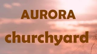 AURORA  Churchyard lyrics [upl. by Adnowat]