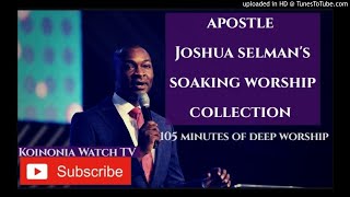 105 MINUTES OF SOAKING WORSHIP Apostle Joshua Selman Worship collection [upl. by Nytnerb]