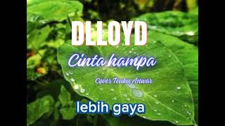 DLLOYD  CINTA HAMPA  COVER TEUKU ANWAR [upl. by Notyrb403]