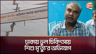 ঢাকায় ভুল চিকিৎসায় শিশু মৃত্যুর অভিযোগ  Ad Din Medical College Hospital  Keraniganj  Channel 24 [upl. by Nitsa332]