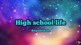 High school life  Repablikanlyrics [upl. by Teerprug386]