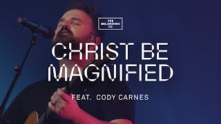 Christ Be Magnified feat Cody Carnes  The Belonging Co [upl. by Krm972]