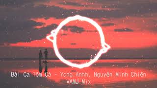 ►Bài Ca Tôm Cá  Yong Anhh ft Nguyễn Minh Chiến VAMJ Mix [upl. by Anirdnajela703]