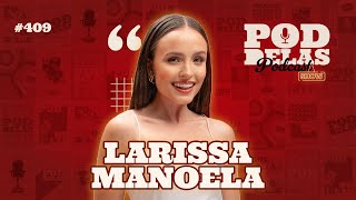 LARISSA MANOELA  PODDELAS PODCAST SHOW 409 [upl. by Bravin]