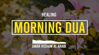 Morning Dua । Healings Recitation By Omar Hisham Al Arabi । Best free recitation । BFR। [upl. by Raila]