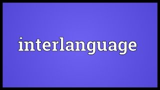 Interlanguage Meaning [upl. by Ivette]