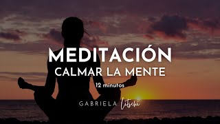 MEDITACIÓN guiada Reducir el estrés y Calmar la mente 🙏 12 minutos GabrielaLitschi [upl. by Aitital766]