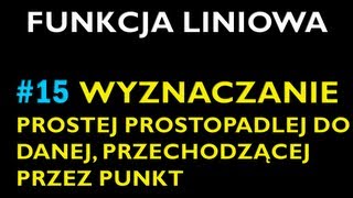 WYZNACZANIE PROSTEJ PROSTOPADŁEJ DO DANEJ PRZECHODZĄCEJ PRZEZ PUNKT 15  Dział Funkcja Liniowa [upl. by Keelin]