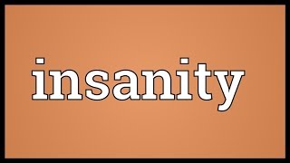 Insanity Meaning [upl. by Ytrebil505]